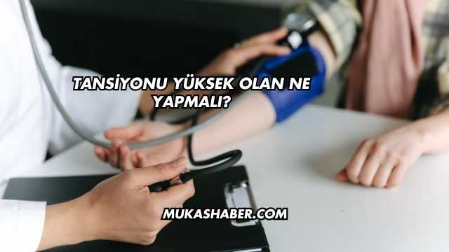 Tansiyonu Yüksek Olan Ne Yapmalı?