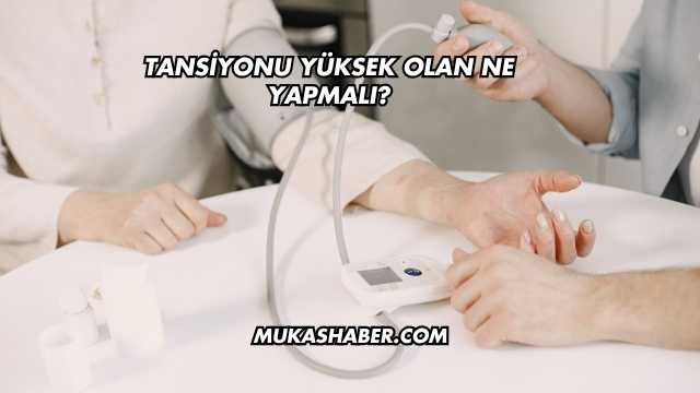Tansiyonu Yüksek Olan Ne Yapmalı?
