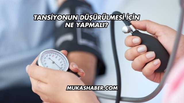 Tansiyonun Düşürülmesi İçin Ne Yapmalı?