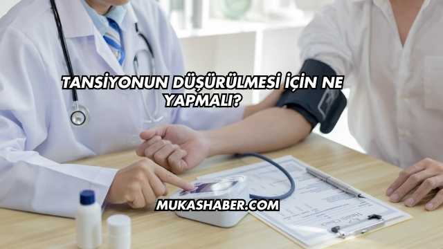 Tansiyonun Düşürülmesi İçin Ne Yapmalı?