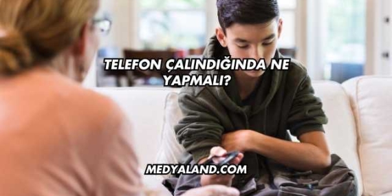 Telefon Çalındığında Ne Yapmalı?