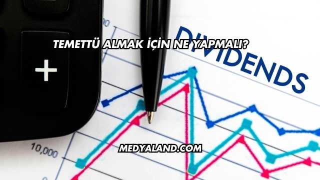Temettü Almak İçin Ne Yapmalı?