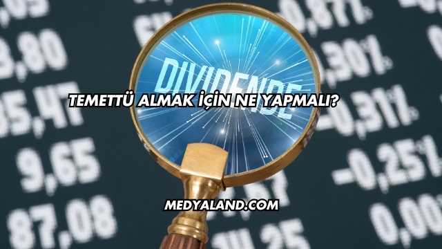 Temettü Almak İçin Ne Yapmalı?