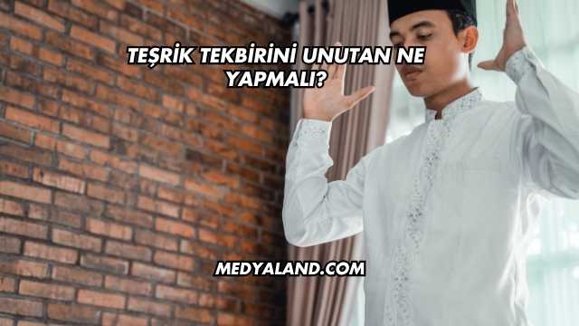 Teşrik Tekbirini Unutan Ne Yapmalı?