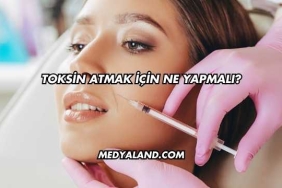 Toksin Atmak İçin Ne Yapmalı?