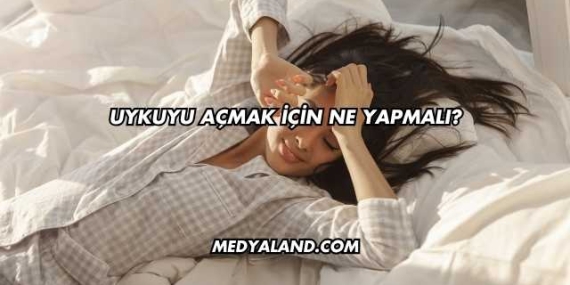Uykuyu Açmak İçin Ne Yapmalı?