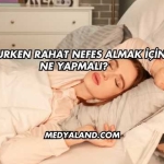 Uyurken Rahat Nefes Almak İçin Ne Yapmalı?