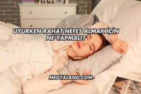 Uyurken Rahat Nefes Almak İçin Ne Yapmalı?