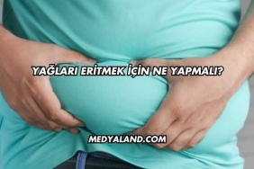 Yağları Eritmek İçin Ne Yapmalı?