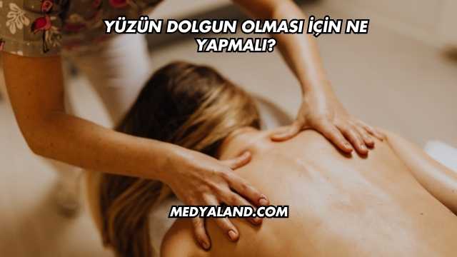 Yüzün Dolgun Olması İçin Ne Yapmalı?
