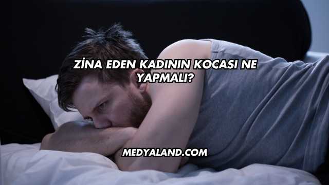 Zina Eden Kadının Kocası Ne Yapmalı?