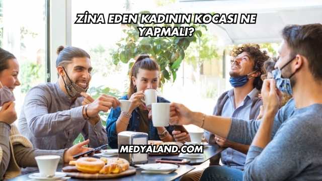 Zina Eden Kadının Kocası Ne Yapmalı?