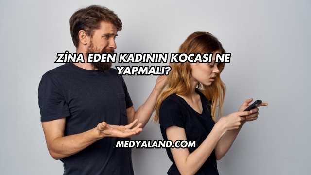 Zina Eden Kadının Kocası Ne Yapmalı?