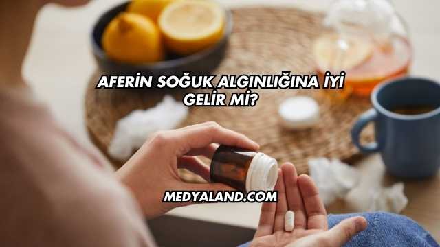 Aferin Soğuk Algınlığına İyi Gelir mi?