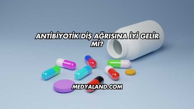 Antibiyotik Diş Ağrısına İyi Gelir mi?