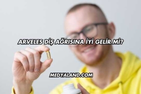 Arveles Diş Ağrısına İyi Gelir mi?