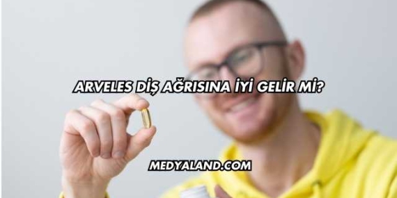 Arveles Diş Ağrısına İyi Gelir mi?