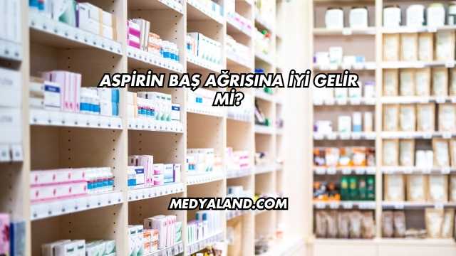 Aspirin Baş Ağrısına İyi Gelir mi?