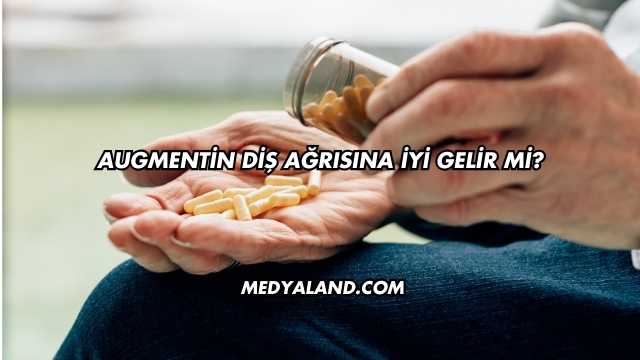 Augmentin Diş Ağrısına İyi Gelir mi