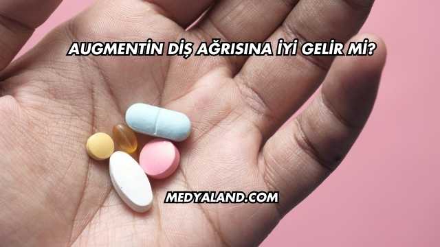 Augmentin Diş Ağrısına İyi Gelir mi