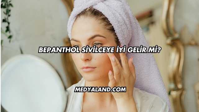 Bepanthol Sivilceye İyi Gelir mi?