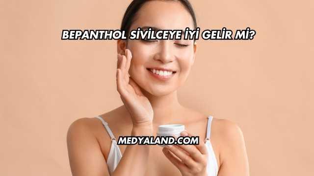 Bepanthol Sivilceye İyi Gelir mi?