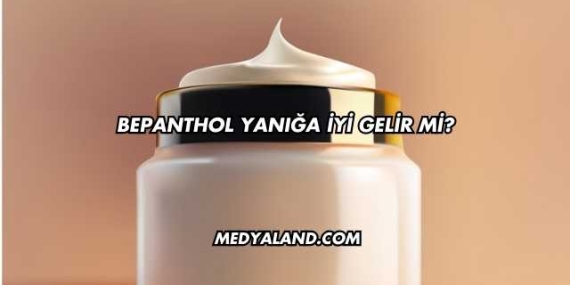 Bepanthol Yanığa İyi Gelir mi?