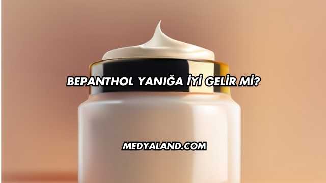 Bepanthol Yanığa İyi Gelir mi?