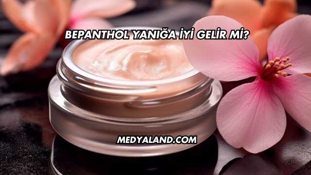 Bepanthol Yanığa İyi Gelir mi?
