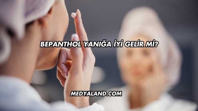Bepanthol Yanığa İyi Gelir mi?