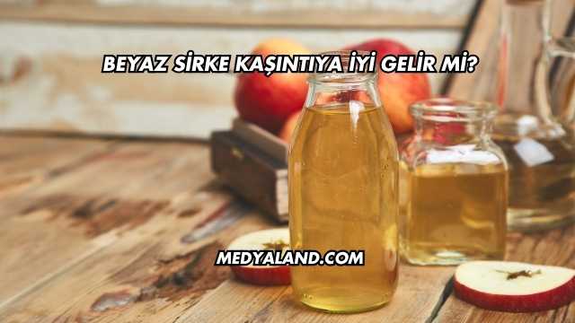 Beyaz Sirke Kaşıntıya İyi Gelir mi?