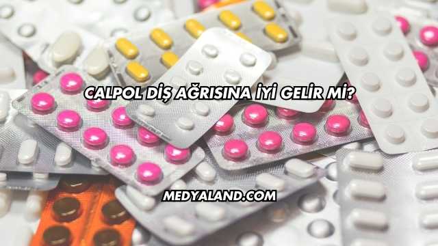 Calpol Diş Ağrısına İyi Gelir mi?