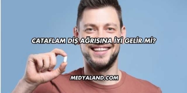 Cataflam Diş Ağrısına İyi Gelir mi?