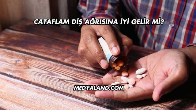 Cataflam Diş Ağrısına İyi Gelir mi?