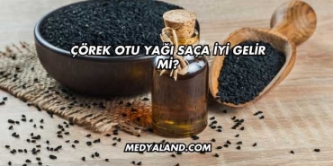 Çörek Otu Yağı Saça İyi Gelir mi?