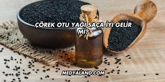 Çörek Otu Yağı Saça İyi Gelir mi?