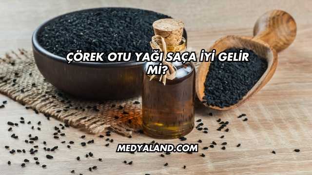 Çörek Otu Yağı Saça İyi Gelir mi?