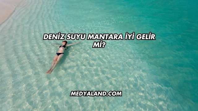 Deniz Suyu Mantara İyi Gelir mi?
