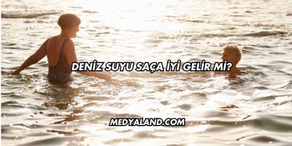 Deniz Suyu Saça İyi Gelir mi?