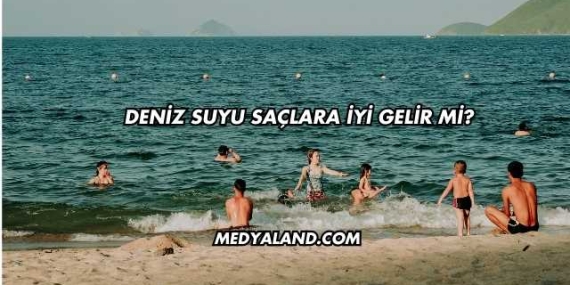 Deniz Suyu Saçlara İyi Gelir mi?