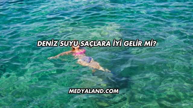 Deniz Suyu Saçlara İyi Gelir mi?