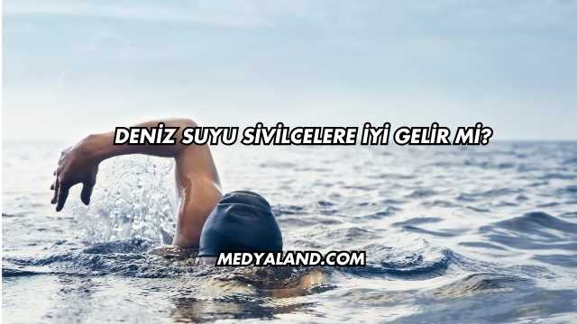 Deniz Suyu Sivilcelere İyi Gelir mi?