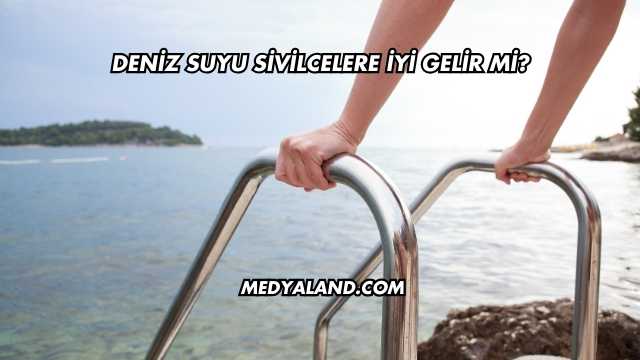 Deniz Suyu Sivilcelere İyi Gelir mi?