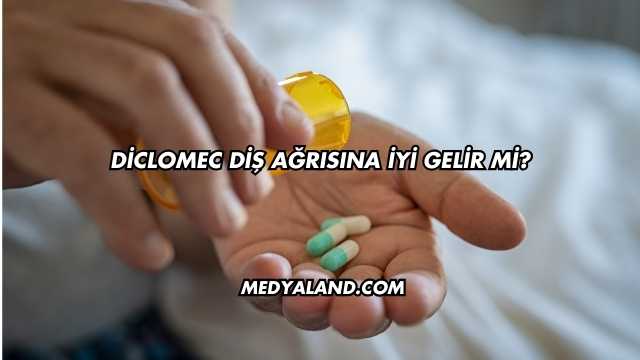 Diclomec Diş Ağrısına İyi Gelir mi?