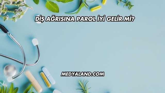 Diş Ağrısına Parol İyi Gelir mi?