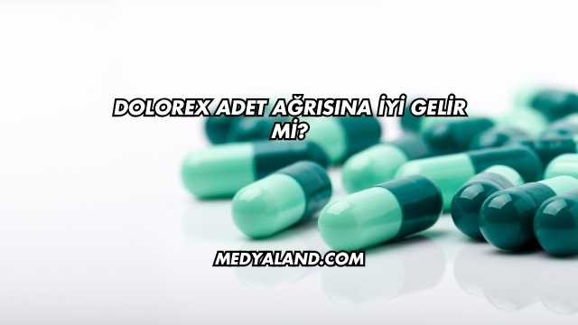 Dolorex Adet Ağrısına İyi Gelir mi?