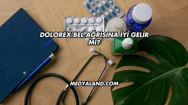 Dolorex Bel Ağrısına İyi Gelir mi?