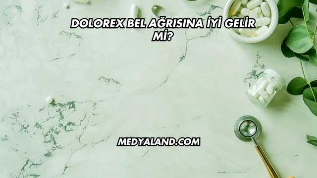 Dolorex Bel Ağrısına İyi Gelir mi?