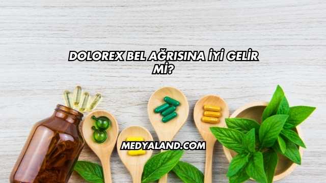 Dolorex Bel Ağrısına İyi Gelir mi?