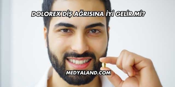 Dolorex Diş Ağrısına İyi Gelir mi?
